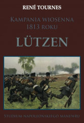 Kampania wiosenna 1813 roku Lutzen Studium napoleońskiego manewru - Rene Tournes | mała okładka