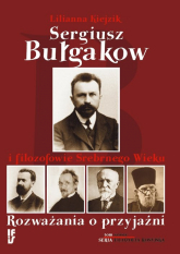 Sergiusz Bułgakow i filozofowie Srebrnego Wieku Rozważania o przyjaźni - Lilianna Kiejzik | mała okładka