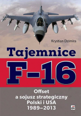 Tajemnice F-16 Offset a sojusz strategiczny Polski i USA 1989-2013 - Krystian Dzimira | mała okładka
