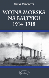 Wojna morska na Bałtyku 1914-1918 - Rafał Czeczott | mała okładka