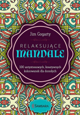 Relaksujące mandale 100 antystresowych, kreatywnych kolorowanek dla dorosłych - Jim Gogarty | mała okładka