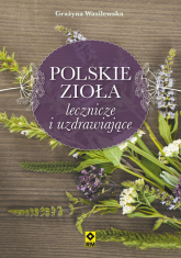 Polskie zioła lecznicze i uzdrawiające - Grażyna Wasilewska | mała okładka