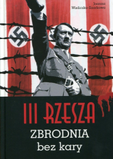 III Rzesza Zbrodnia bez kary - Joanna  Wieliczka-Szarkowa | mała okładka