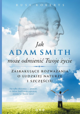 Jak Adam Smith może odmienić Twoje życie Zaskakujące rozważania o ludzkiej naturze i szczęściu - Russ Roberts | mała okładka