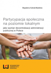 Partycypacja społeczna na poziomie lokalnym jako wymiar decentralizacji administracji publicznej w Polsce - Kalisiak-Mędelska Magdalena | mała okładka