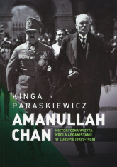 Amanullaha Chan Historyczna wizyta króla Afganistanu w Europie 1927-1928 - Kinga Paraskiewicz | mała okładka