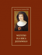 Wszystko dla serca Jezusowego Błogosławiona Klara Ludwika Szczęsna - Sankowska Maria Franciszka | mała okładka