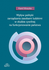 Wpływ polityki zarządzania zasobami ludzkimi w służbie cywilnej na funkcjonowanie państwa - Kamil Mroczka | mała okładka