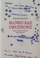 Słowo raz obudzone Poezja Czesława Miłosza próby czytania - Mateusz Antoniuk | mała okładka