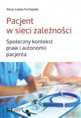 Pacjent w sieci zależności Społeczny kontekst praw i autonomii pacjenta - Alicja Łaska-Formejster | mała okładka