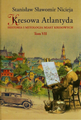 Kresowa Atlantyda Tom VII Historia i mitologia miast kresowych - Nicieja Stanisław Sławomir | mała okładka