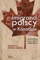 Imigranci polscy w Kanadzie Socjologiczna analiza procesów adaptacji - Małgorzata Krywult-Albańska | mała okładka