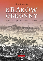 Kraków obronny Fortyfikacje - oblężenia - bitwy - Henryk Łukasik | mała okładka