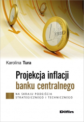 Projekcja inflacji banku centralnego Na skraju podejścia strategicznego i technicznego - Karolina Tura | mała okładka