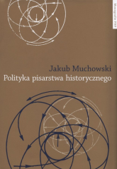 Polityka pisarstwa historycznego - Jakub Muchowski | mała okładka