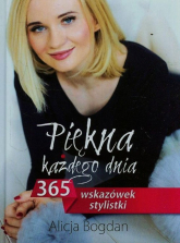 Piękna każdego dnia 365 wskazówek stylistki - Alicja Bogdan | mała okładka