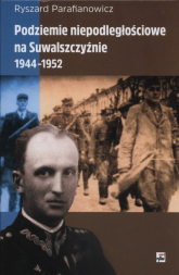Podziemie niepodległościowe na Suwalszczyźnie 1944-1952 - Ryszard Parafianowicz | mała okładka