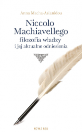 Niccolo Machiavellego filozofia władzy i jej aktualne odniesienia - Anna Macha-Aslanidou | mała okładka