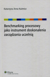 Benchmarking procesowy jako instrument doskonalenia zarządzania uczelnią - Kuźmicz Katarzyna Anna | mała okładka