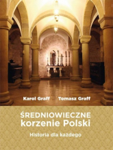 Średniowieczne korzenie Polski Historia dla każdego - Graff Karol, Graff Tomasz | mała okładka