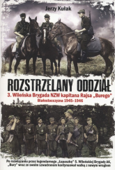 Rozstrzelany oddział 3 Wileńska Brygada NZW kapitana Rajsa "Burego" Białostoczyzna 1945-1946 - Jerzy Kułak | mała okładka