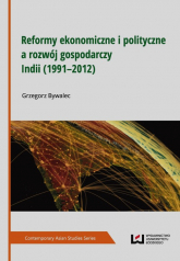 Reformy ekonomiczne i polityczne a rozwój gospodarczy Indii 1991-2012 - Grzegorz Bywalec | mała okładka