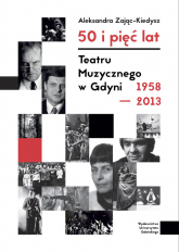 50 i 5 lat Teatru Muzycznego w Gdyni 1958-2013 - Aleksandra Zając-Kiedysz | mała okładka