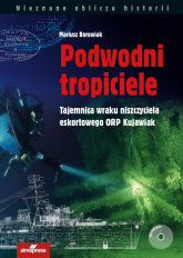 Podwodni tropiciele Tajemnica wraku niszczyciela ORP Kujawiak - Mariusz Borowiak | mała okładka