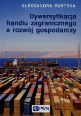 Dywersyfikacja handlu zagranicznego a rozwój gospodarczy - Aleksandra Parteka | mała okładka