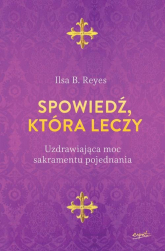 Spowiedź która leczy Uzdrawiająca moc sakramentu pojednania - B. Reyes Ilsa | mała okładka