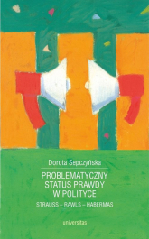 Problematyczny status prawdy w polityce Strauss - Rawls - Habermas - Dorota Sepczyńska | mała okładka
