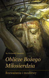 Oblicze Bożego Miłosierdzia Rozważania i modlitwy - Krzysztof Guzowski | mała okładka