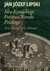 Idea Katolickiego Państwa Narodu Polskiego Zarys ideologii ONR "Falanga" - Jan Józef Lipski | mała okładka