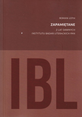 Zapamiętane Z lat dawnych Instytutu Badań Literackich PAN - Roman Loth | mała okładka