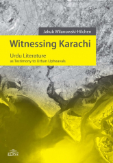 Witnessing Karachi Urdu Literature as Testimony to Urban Upheavals - Jakub Wilanowski-Hilchen | mała okładka