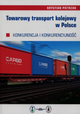 Towarowy transport kolejowy w Polsce Konkurencja i konkurencyjność - Krystian Pietrzak | mała okładka