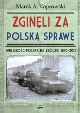 Zginęli za polską sprawę Mniejszość Polska na Zaolziu 1870-2015 - Marek A. Koprowski | mała okładka