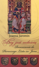 Bóg jest miłością Rozważania do Pierwszego Listu św. Jana - Joanna Jaromin | mała okładka
