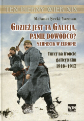 Gdzież jest ta Galicja Panie Dowódco? Mehmecik w Europie. Turcy na froncie galicyjskim 1916-1917 - Yazman Mehmet Sevki | mała okładka
