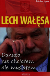 Lech Wałęsa Danuto nie chciałem ale musiałem - Bolesław Ligęza | mała okładka