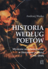 Historia według poetów Myślenie metahistoryczne w literaturze polskiej 1764-1848 - Andrzej Waśko | mała okładka