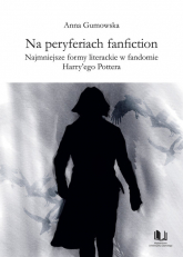 Na peryferiach fanfiction Najmniejsze formy literackie w fandomie Harry'ego Pottera - Anna Gumowska | mała okładka