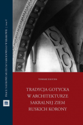 Tradycja gotycka w architekturze sakralnej ziem ruskich Korony - Tomasz Zaucha | mała okładka