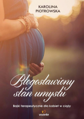 Błogosławiony stan umysłu Bajki terapeutyczne dla kobiet w ciąży - Karolina Piotrowska | mała okładka