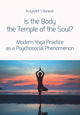 Is the Body the Temple of the Soul? Modern Yoga Practice as a Psychological Phenomenon - Konecki Krzysztof T. | mała okładka