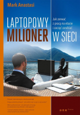 Laptopowy Milioner Jak zerwać z pracą na etacie i zacząć zarabiać w sieci - Mark Anastasi | mała okładka