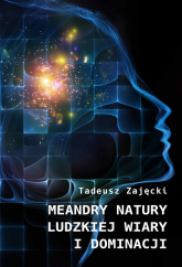 Meandry natury ludzkiej wiary i dominacji - Tadeusz Zajęcki | mała okładka