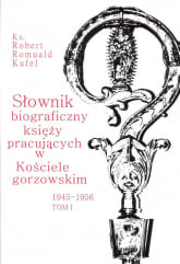 Słownik biograficzny księży pracujących w kościele Gorzowskim 1945 - 1956 Tom 1 - Romuald Kufel | mała okładka
