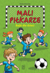 Mali piłkarze Bajki dla dzieci - Safarzyńska Elżbieta | mała okładka