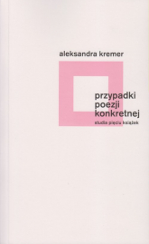 Przypadki poezji konkretnej Studia pięciu książek - Aleksandra Kremer | mała okładka
